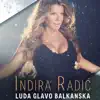 Indira Radic - Luda Glavo Balkanska - Single